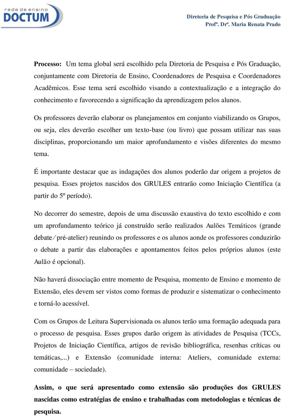 Os professores deverão elaborar os planejamentos em conjunto viabilizando os Grupos, ou seja, eles deverão escolher um texto-base (ou livro) que possam utilizar nas suas disciplinas, proporcionando