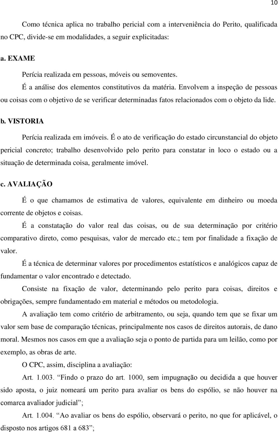 Envolvem a inspeção de pessoas ou coisas com o objetivo de se verificar determinadas fatos relacionados com o objeto da lide. b. VISTORIA Perícia realizada em imóveis.