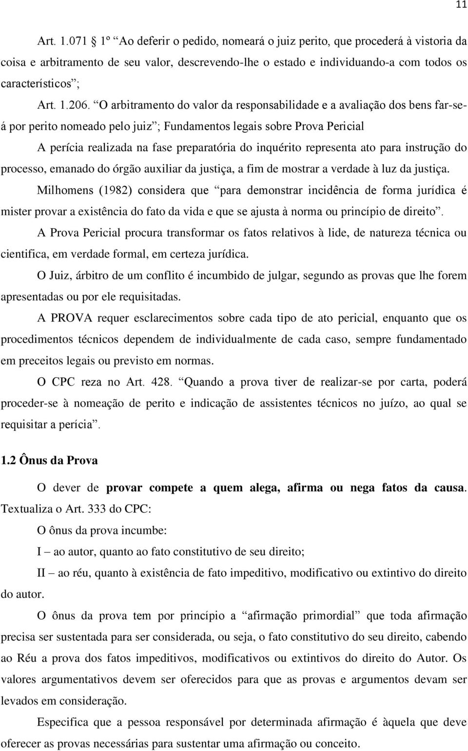 O arbitramento do valor da responsabilidade e a avaliação dos bens far-seá por perito nomeado pelo juiz ; Fundamentos legais sobre Prova Pericial A perícia realizada na fase preparatória do inquérito