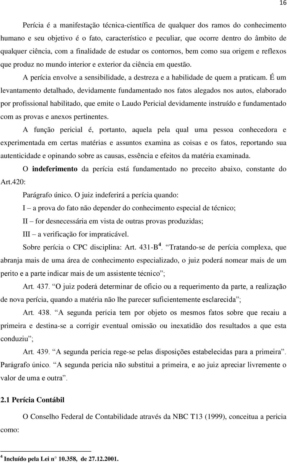 A perícia envolve a sensibilidade, a destreza e a habilidade de quem a praticam.