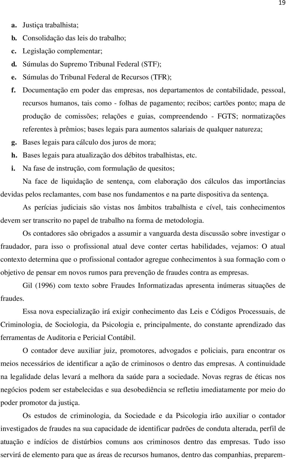 guias, compreendendo - FGTS; normatizações referentes à prêmios; bases legais para aumentos salariais de qualquer natureza; g. Bases legais para cálculo dos juros de mora; h.