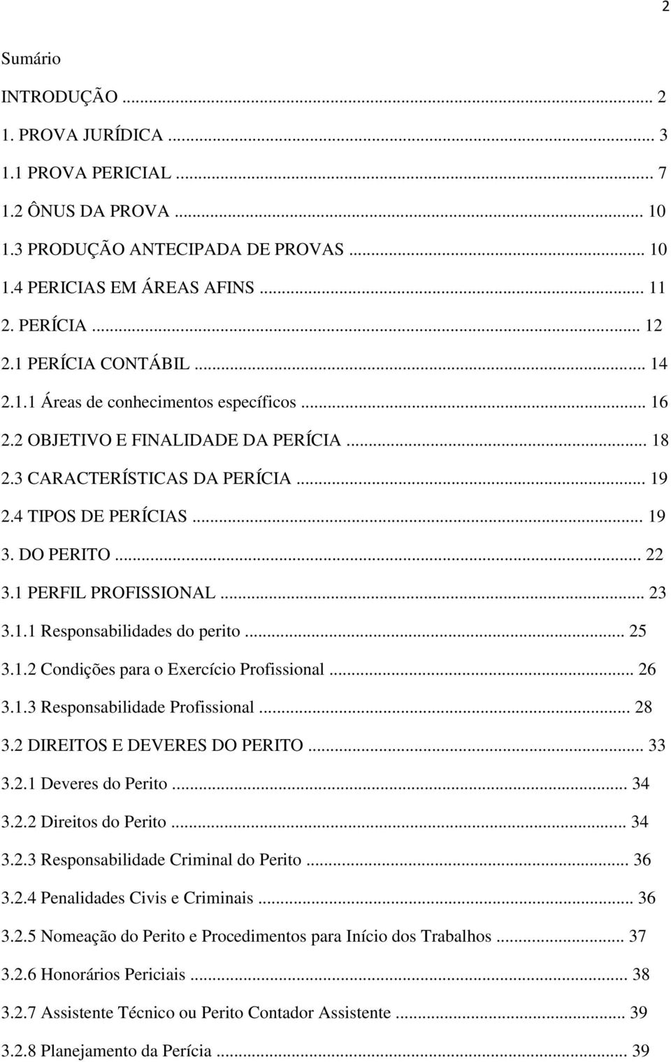 1 PERFIL PROFISSIONAL... 23 3.1.1 Responsabilidades do perito... 25 3.1.2 Condições para o Exercício Profissional... 26 3.1.3 Responsabilidade Profissional... 28 3.2 DIREITOS E DEVERES DO PERITO.