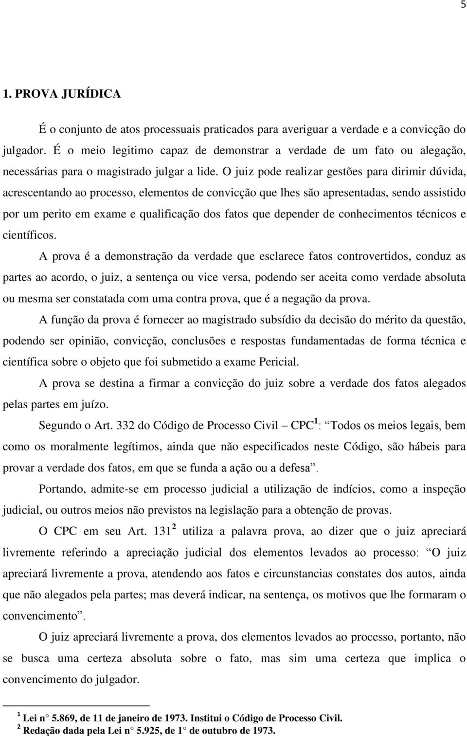 O juiz pode realizar gestões para dirimir dúvida, acrescentando ao processo, elementos de convicção que lhes são apresentadas, sendo assistido por um perito em exame e qualificação dos fatos que