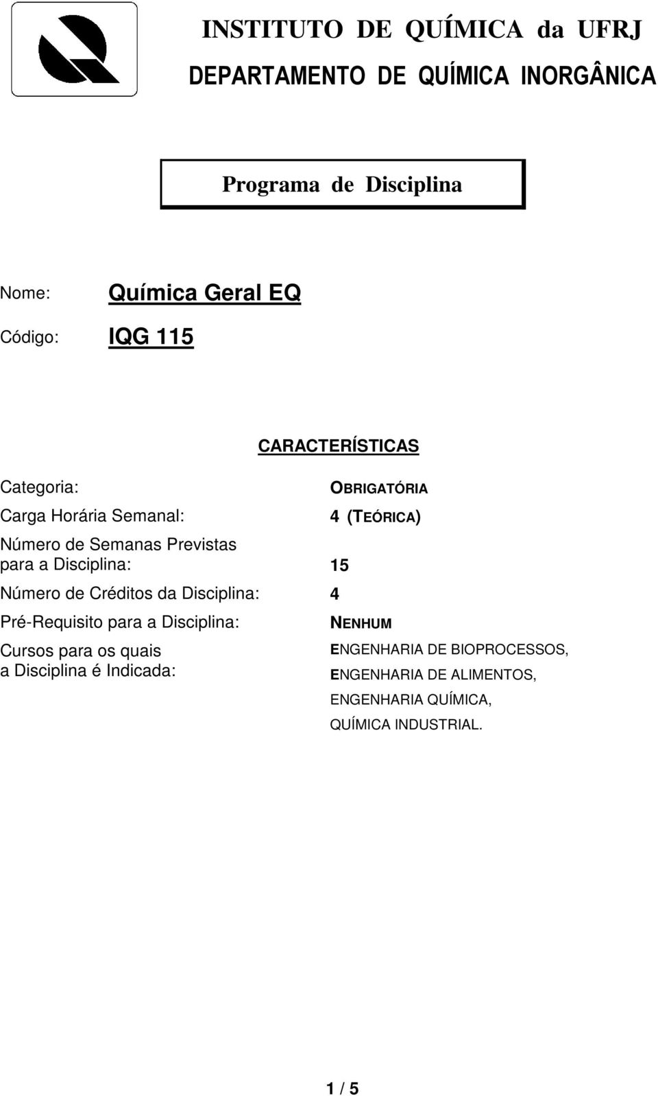 Pré-Requisito para a Disciplina: Cursos para os quais a Disciplina é Indicada: OBRIGATÓRIA 4