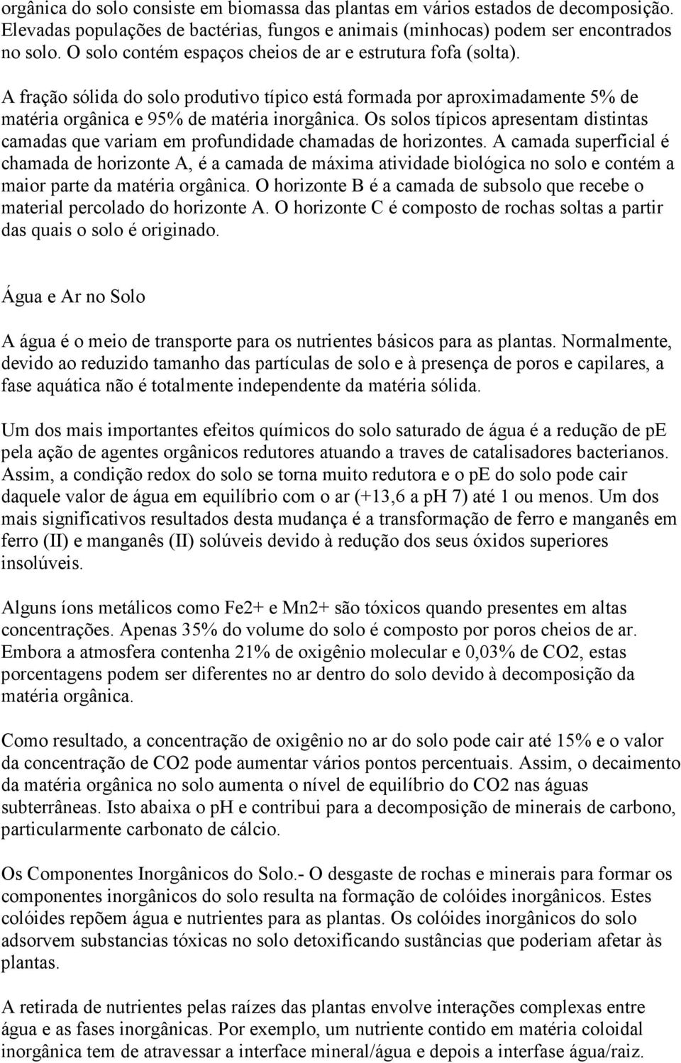 Os solos típicos apresentam distintas camadas que variam em profundidade chamadas de horizontes.