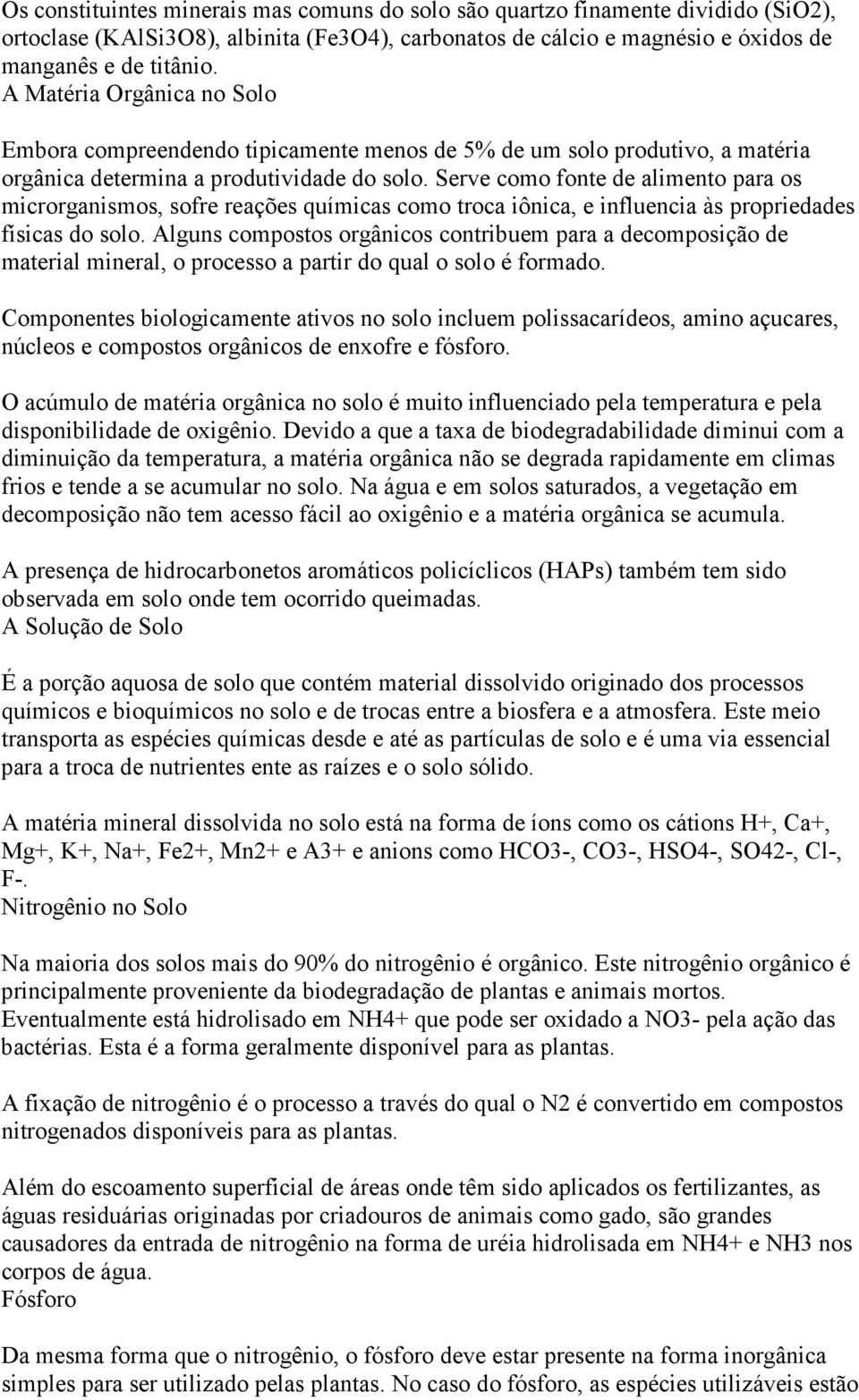 Serve como fonte de alimento para os microrganismos, sofre reações químicas como troca iônica, e influencia às propriedades físicas do solo.