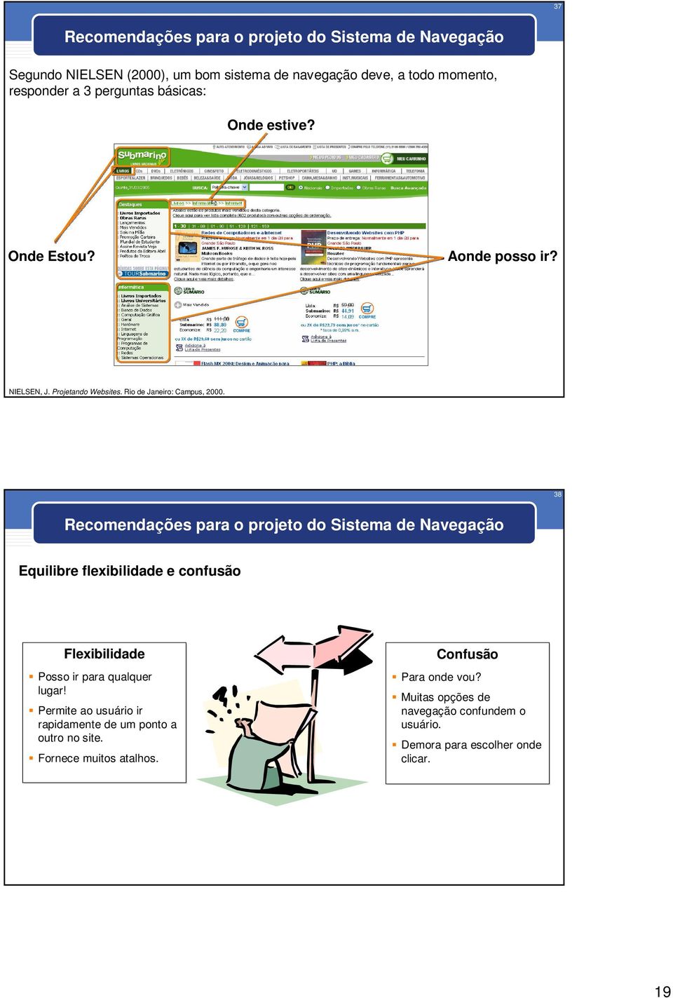 38 Recomendações para o projeto do Sistema de Navegação Equilibre flexibilidade e confusão Flexibilidade Posso ir para qualquer lugar!