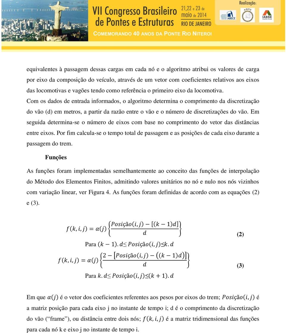 Com os dados de entrada informados, o algoritmo determina o comprimento da discretização do vão (d) em metros, a partir da razão entre o vão e o número de discretizações do vão.