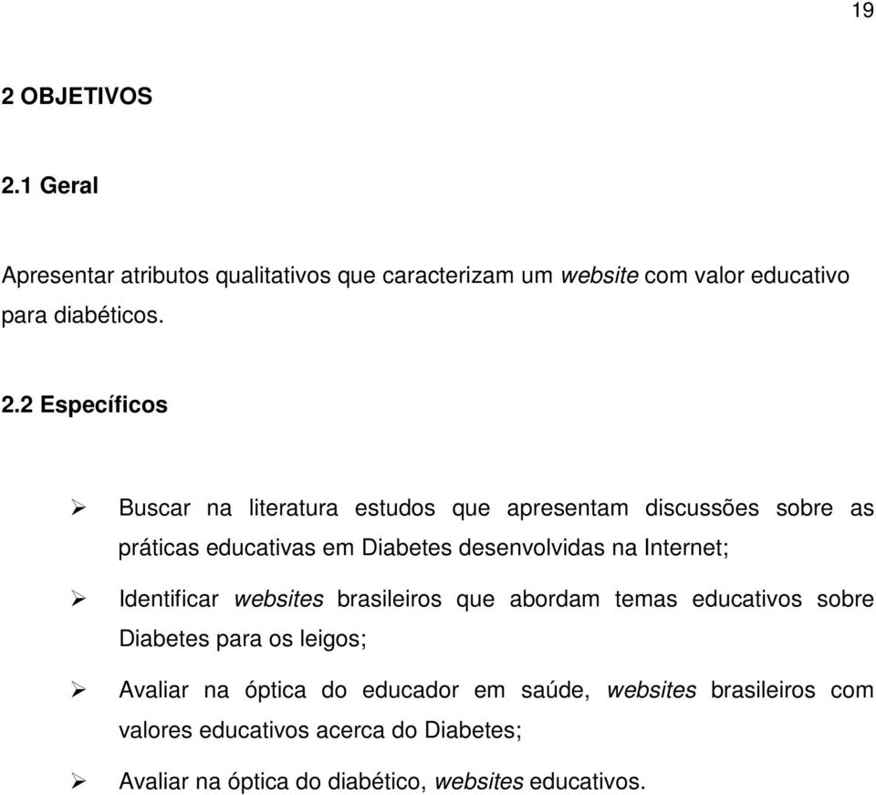 Internet; Identificar websites brasileiros que abordam temas educativos sobre Diabetes para os leigos; Avaliar na óptica do