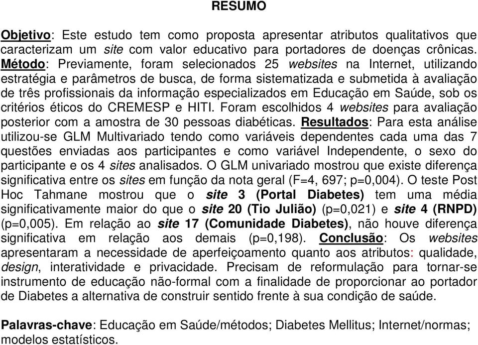 especializados em Educação em Saúde, sob os critérios éticos do CREMESP e HITI. Foram escolhidos 4 websites para avaliação posterior com a amostra de 30 pessoas diabéticas.