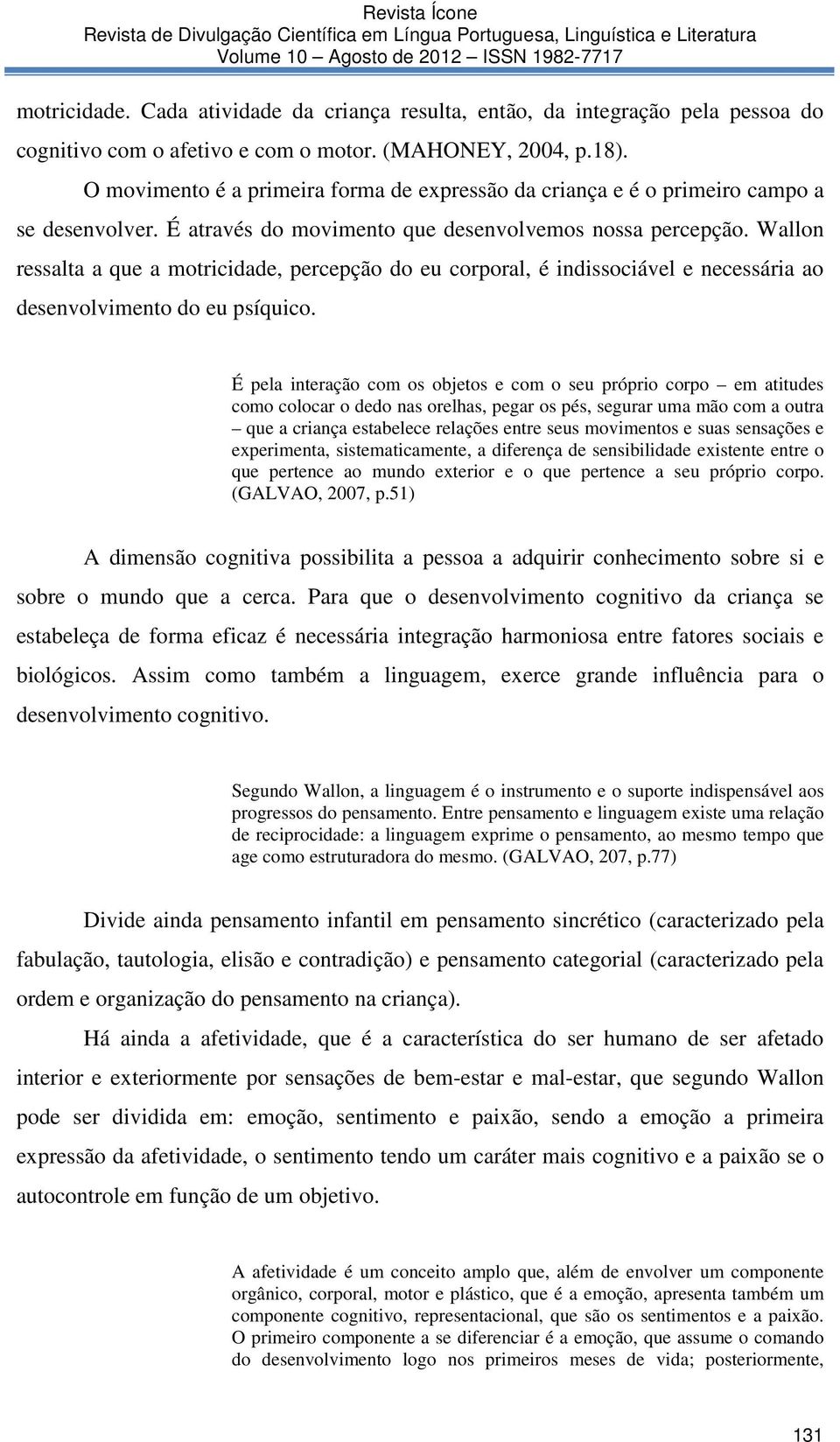 Wallon ressalta a que a motricidade, percepção do eu corporal, é indissociável e necessária ao desenvolvimento do eu psíquico.