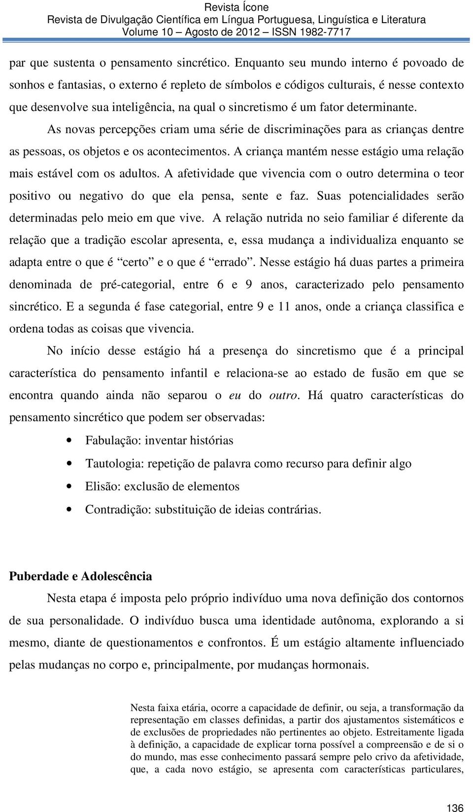 determinante. As novas percepções criam uma série de discriminações para as crianças dentre as pessoas, os objetos e os acontecimentos.