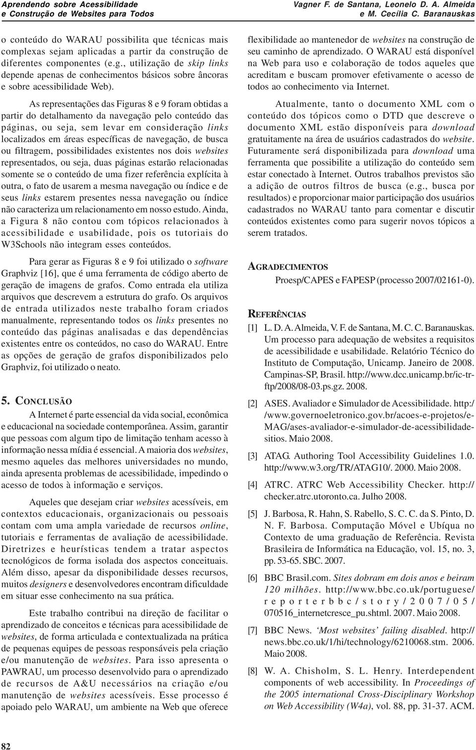 As representações das Figuras 8 e 9 foram obtidas a partir do detalhamento da navegação pelo conteúdo das páginas, ou seja, sem levar em consideração links localizados em áreas específicas de