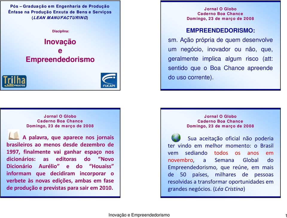 Jornal O Globo Caderno Boa Chance Domingo, 23 de março de 2008 A palavra, que aparece nos jornais brasileiros ao menos desde dezembro de 1997, finalmente vai ganhar espaço nos dicionários: as