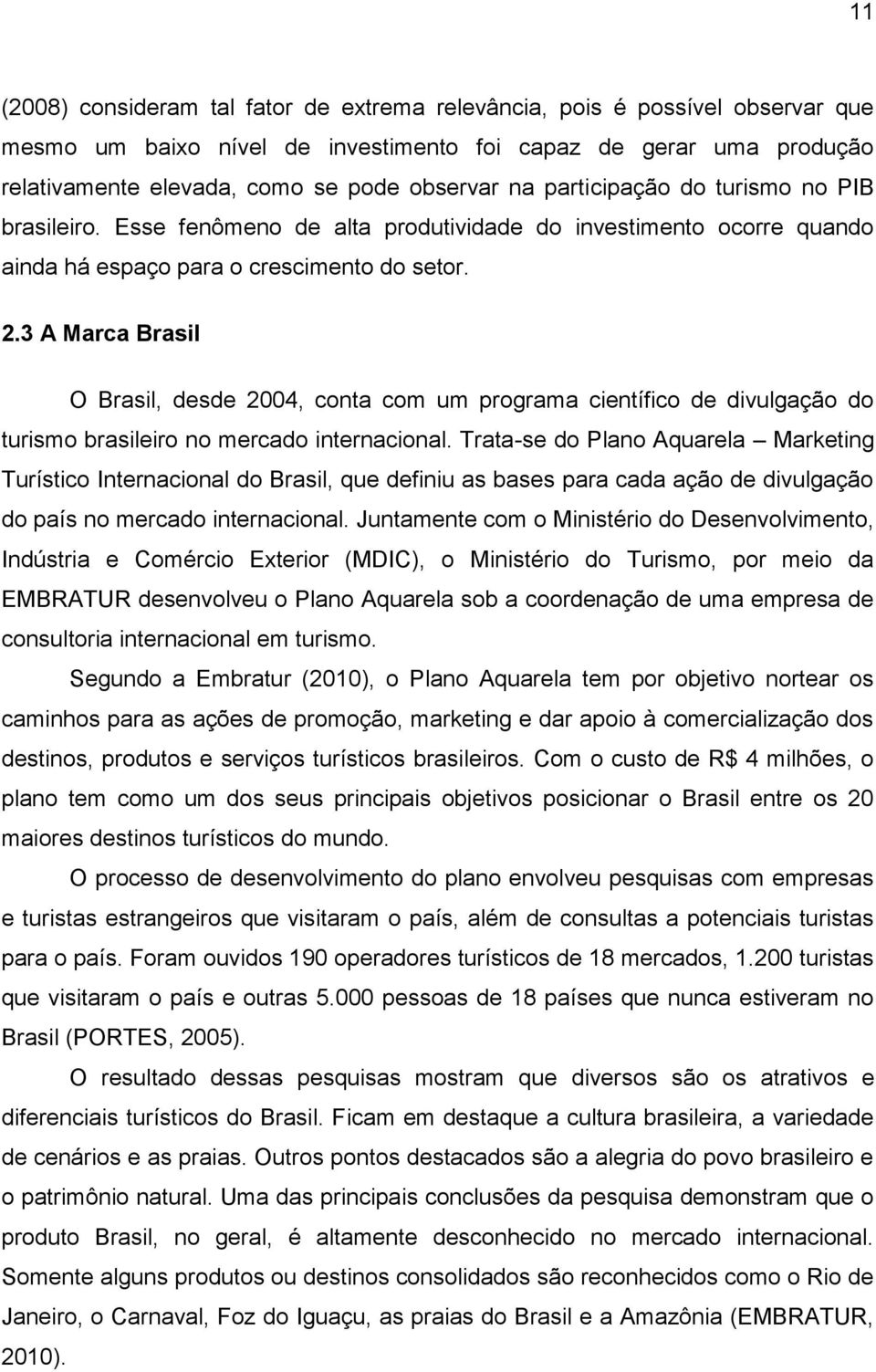 3 A Marca Brasil O Brasil, desde 2004, conta com um programa científico de divulgação do turismo brasileiro no mercado internacional.