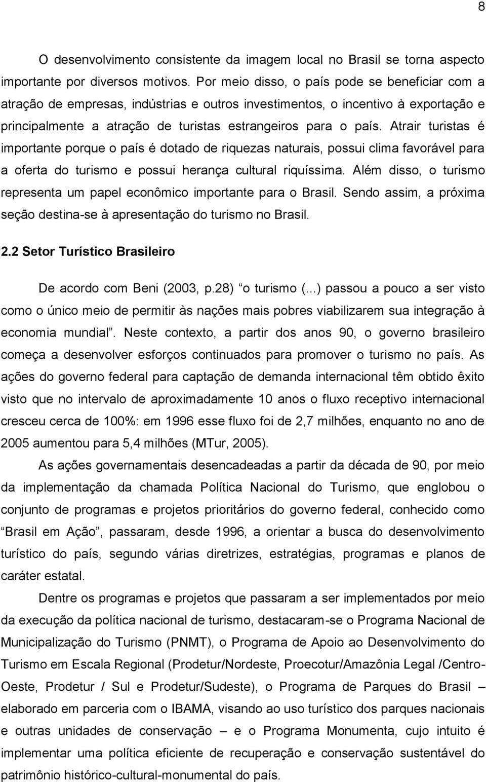 Atrair turistas é importante porque o país é dotado de riquezas naturais, possui clima favorável para a oferta do turismo e possui herança cultural riquíssima.