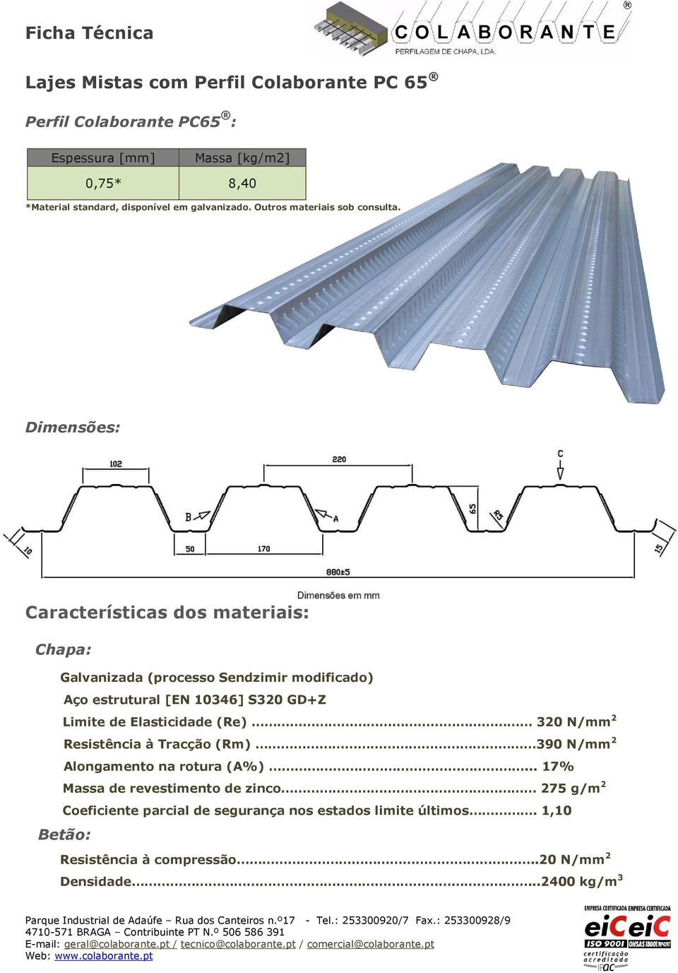 Dimensões: Características dos materiais: Chapa: Galvanizada (processo Sendzimir modificado) Aço estrutural [EN 10346] S320 GD+Z Limite de Elasticidade