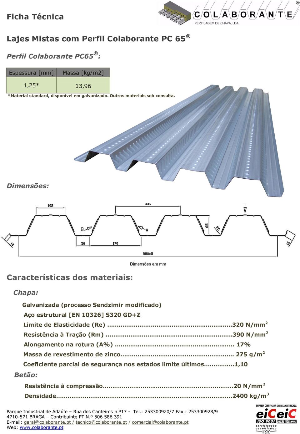 Dimensões: Características dos materiais: Chapa: Galvanizada (processo Sendzimir modificado) Aço estrutural [EN 10326] S320 GD+Z Limite de Elasticidade