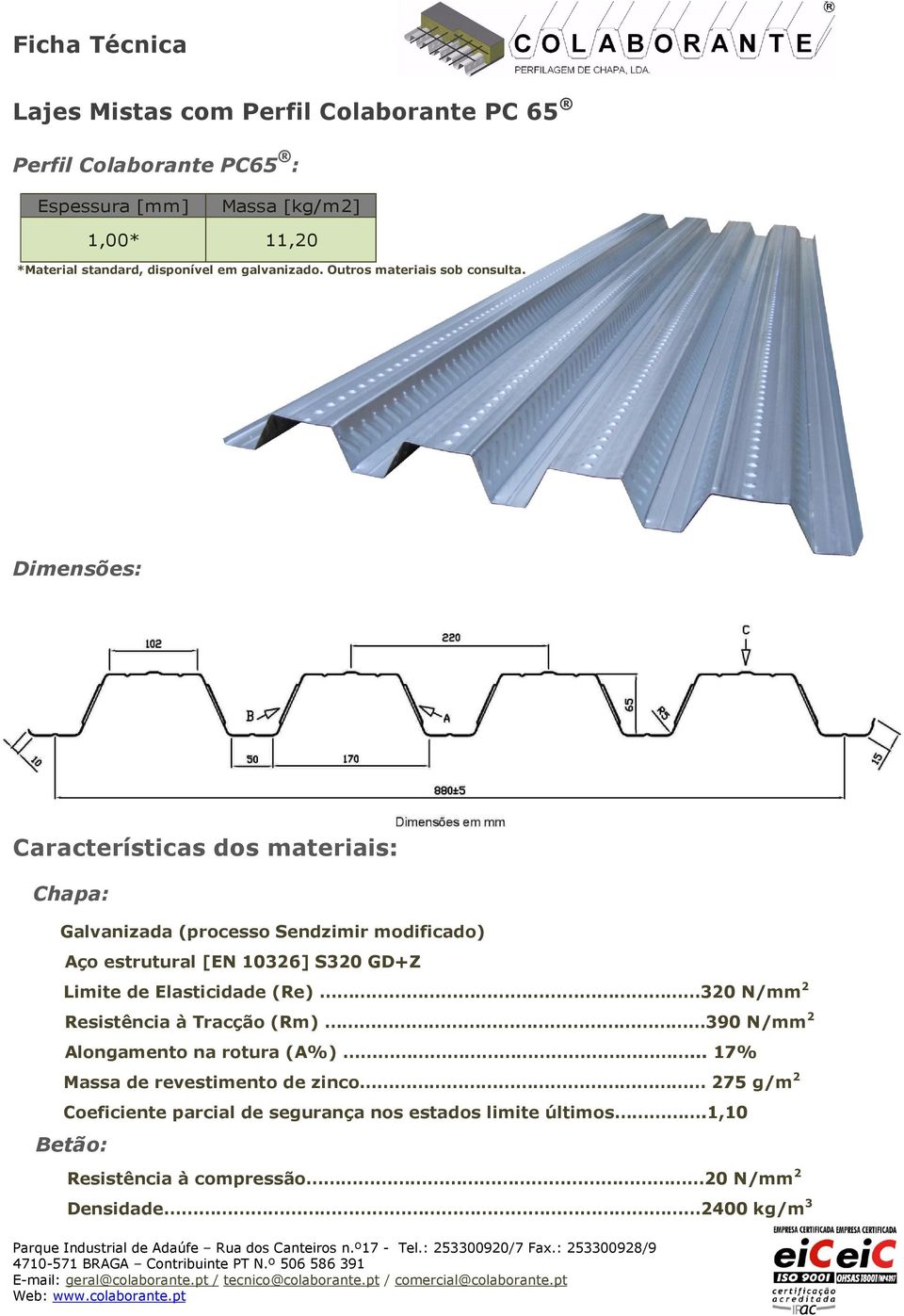 Dimensões: Características dos materiais: Chapa: Galvanizada (processo Sendzimir modificado) Aço estrutural [EN 10326] S320 GD+Z Limite de Elasticidade