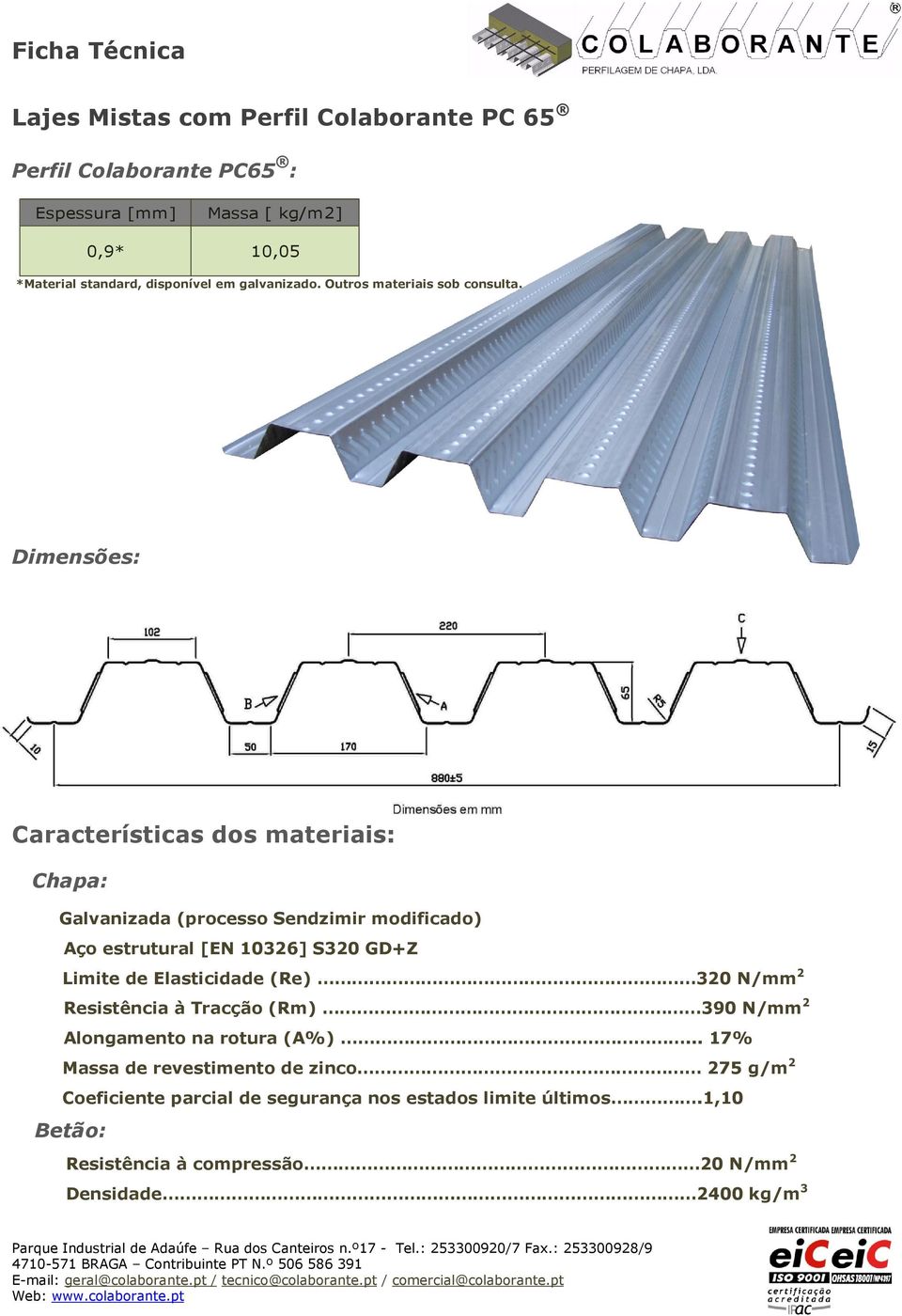 Dimensões: Características dos materiais: Chapa: Galvanizada (processo Sendzimir modificado) Aço estrutural [EN 10326] S320 GD+Z Limite de Elasticidade