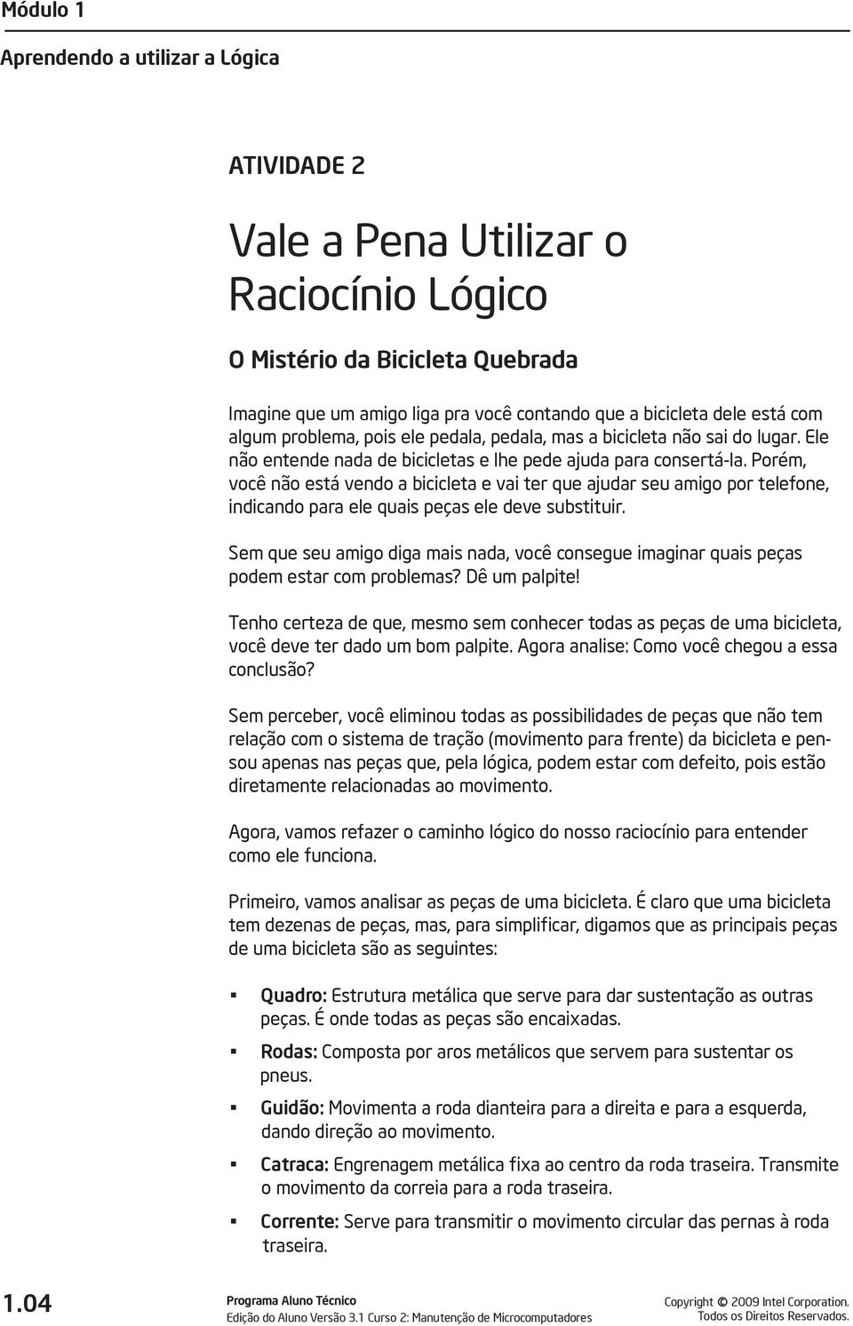 Porém, você não está vendo a bicicleta e vai ter que ajudar seu amigo por telefone, indicando para ele quais peças ele deve substituir.