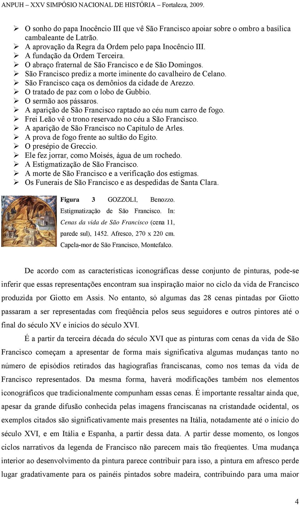 O tratado de paz com o lobo de Gubbio. O sermão aos pássaros. A aparição de São Francisco raptado ao céu num carro de fogo. Frei Leão vê o trono reservado no céu a São Francisco.