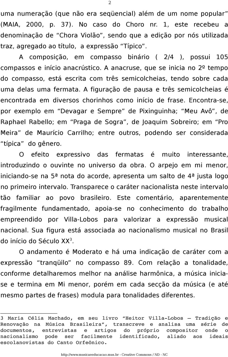 A composição, em compasso binário ( 2/4 ), possui 105 compassos e início anacrústico.