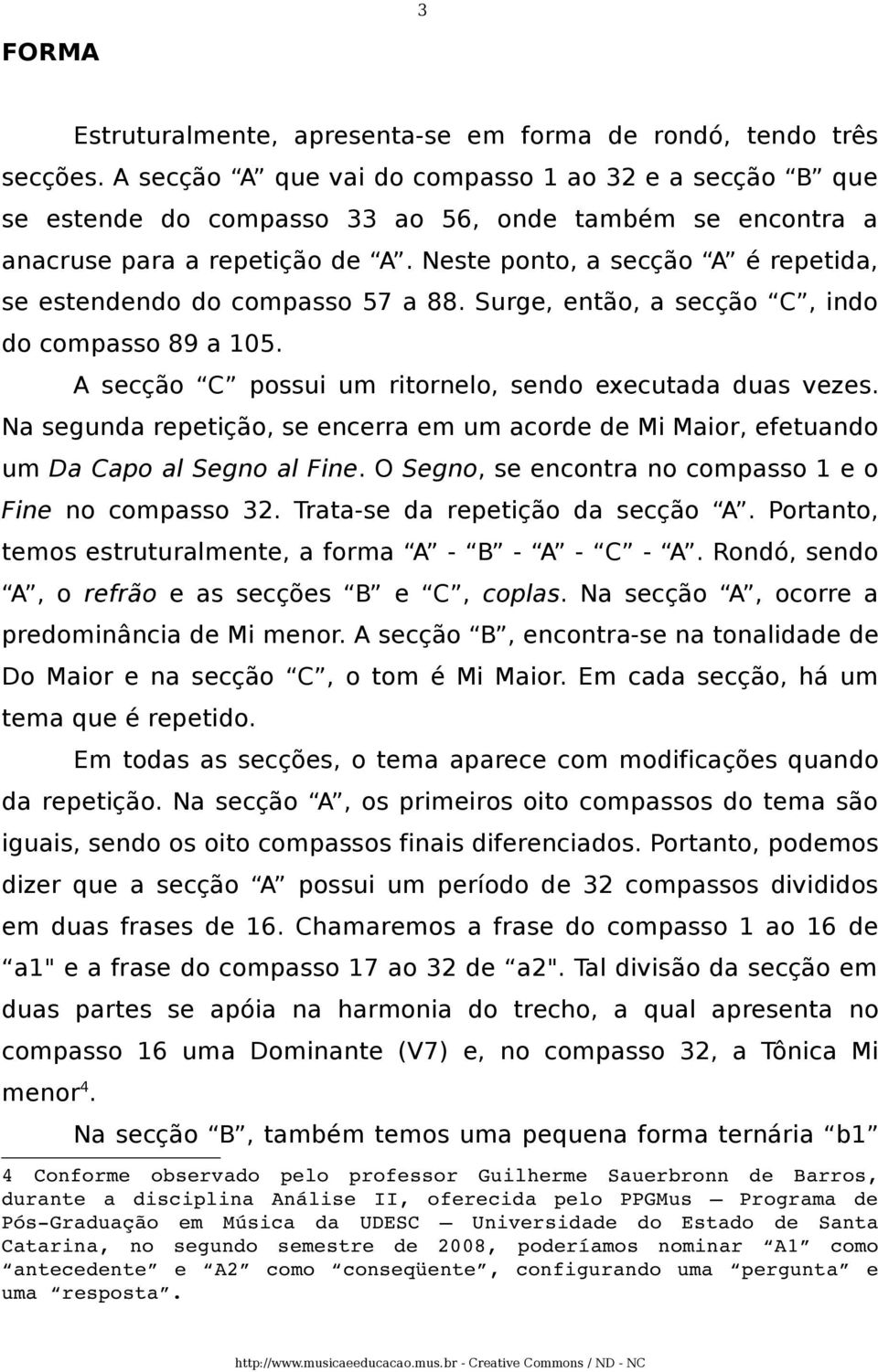 Neste ponto, a secção A é repetida, se estendendo do compasso 57 a 88. Surge, então, a secção C, indo do compasso 89 a 105. A secção C possui um ritornelo, sendo executada duas vezes.