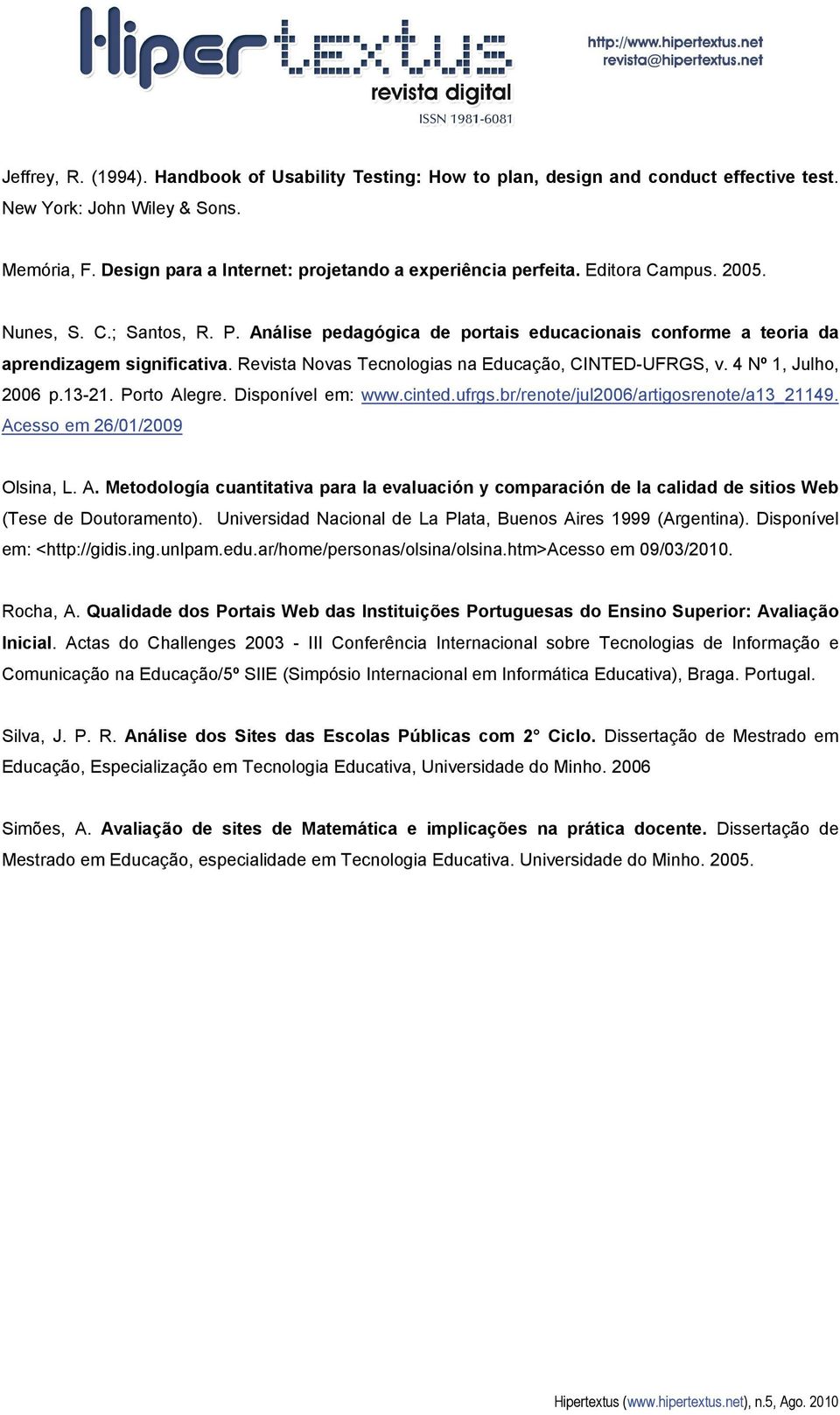 4 Nº 1, Julho, 2006 p.13-21. Porto Alegre. Disponível em: www.cinted.ufrgs.br/renote/jul2006/artigosrenote/a13_21149. Acesso em 26/01/2009 Olsina, L. A. Metodología cuantitativa para la evaluación y comparación de la calidad de sitios Web (Tese de Doutoramento).