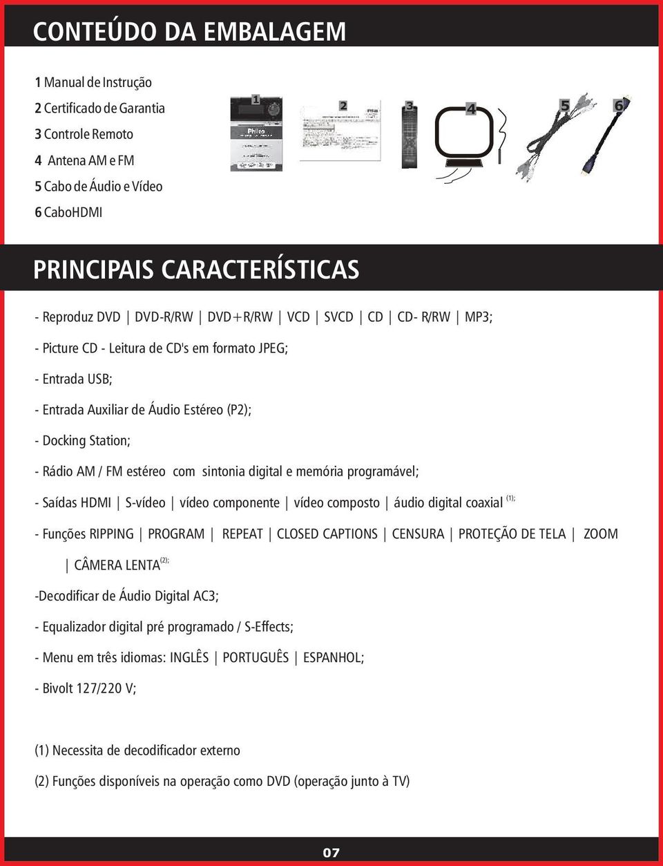 sintonia digital e memória programável; (1); - Saídas HDMI S-vídeo vídeo componente vídeo composto áudio digital coaxial - Funções RIPPING PROGRAM REPEAT CLOSED CAPTIONS CENSURA PROTEÇÃO DE TELA ZOOM