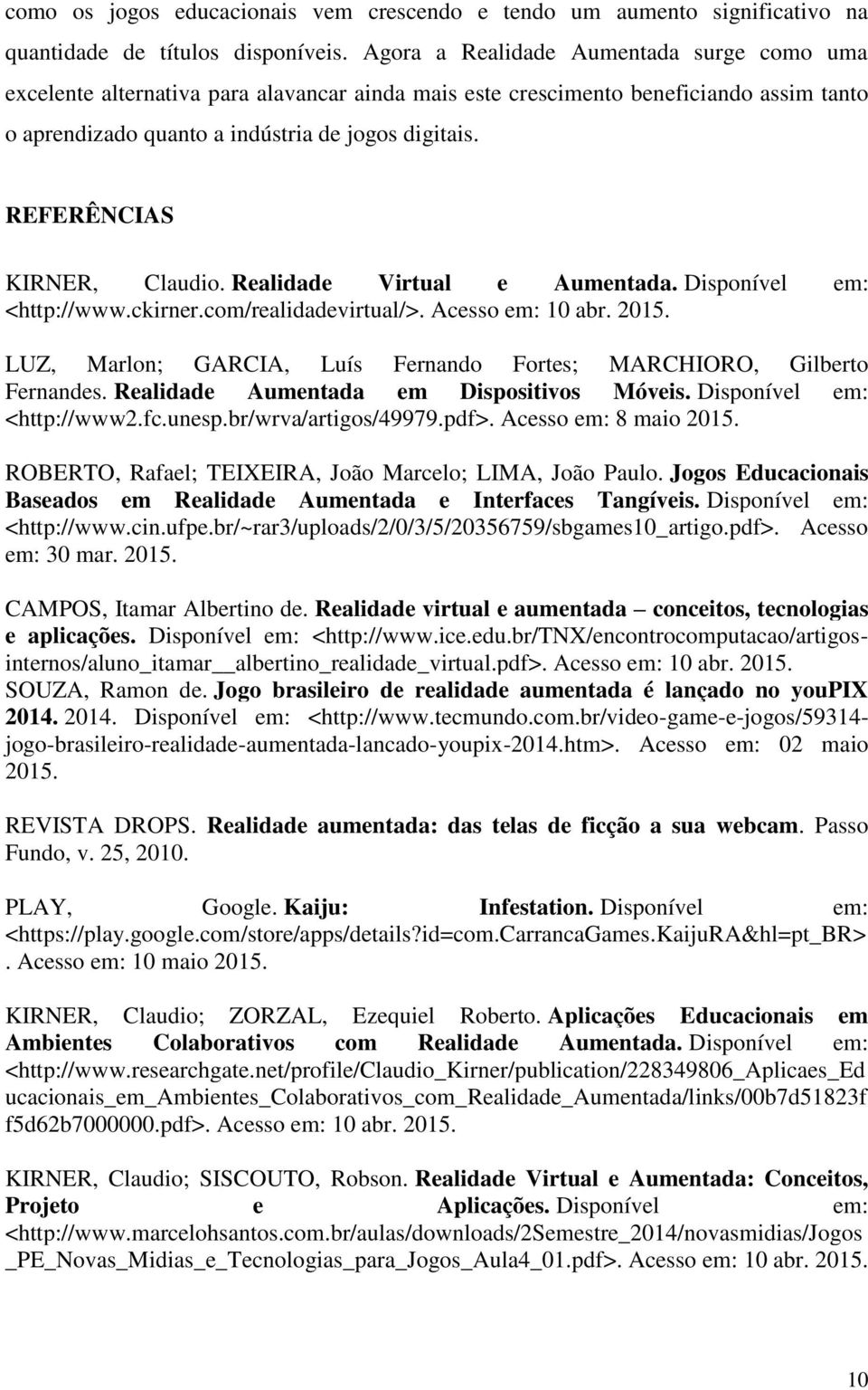 REFERÊNCIAS KIRNER, Claudio. Realidade Virtual e Aumentada. Disponível em: <http://www.ckirner.com/realidadevirtual/>. Acesso em: 10 abr. 2015.