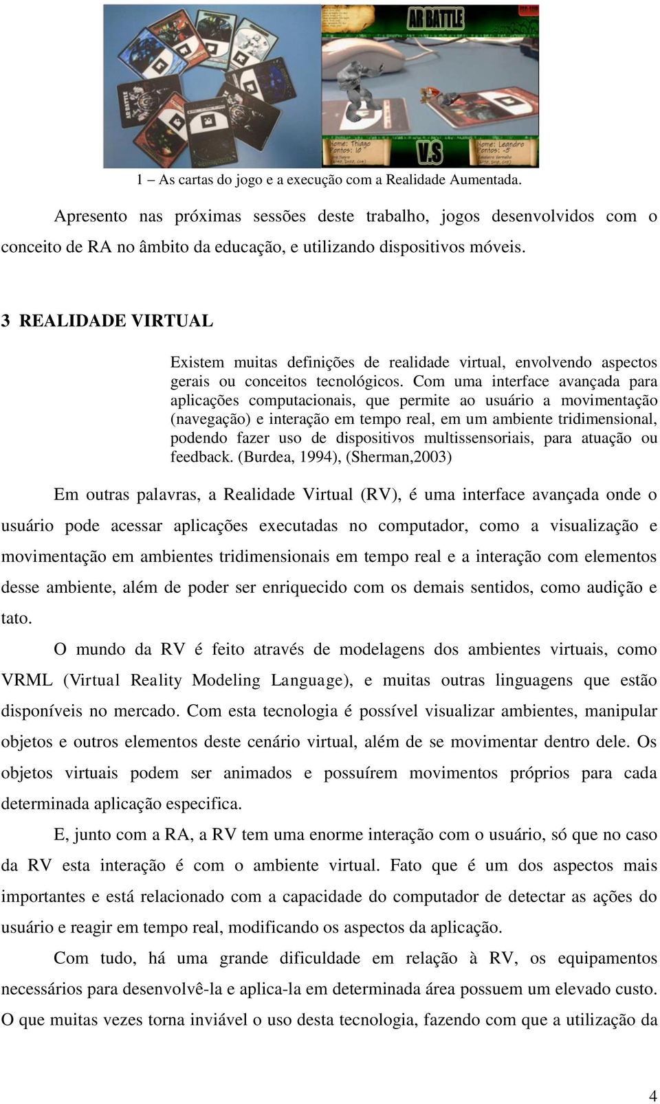 3 REALIDADE VIRTUAL Existem muitas definições de realidade virtual, envolvendo aspectos gerais ou conceitos tecnológicos.