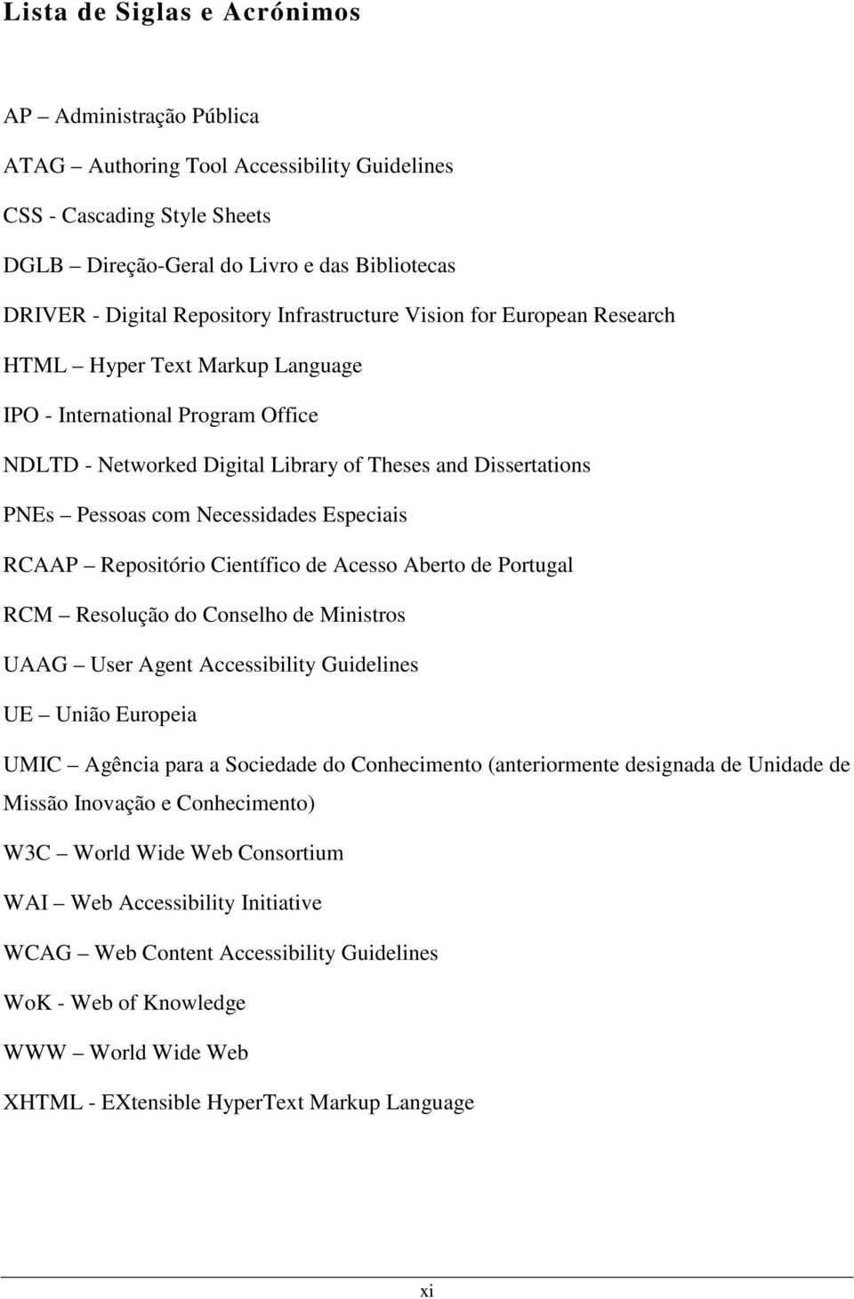 com Necessidades Especiais RCAAP Repositório Científico de Acesso Aberto de Portugal RCM Resolução do Conselho de Ministros UAAG User Agent Accessibility Guidelines UE União Europeia UMIC Agência