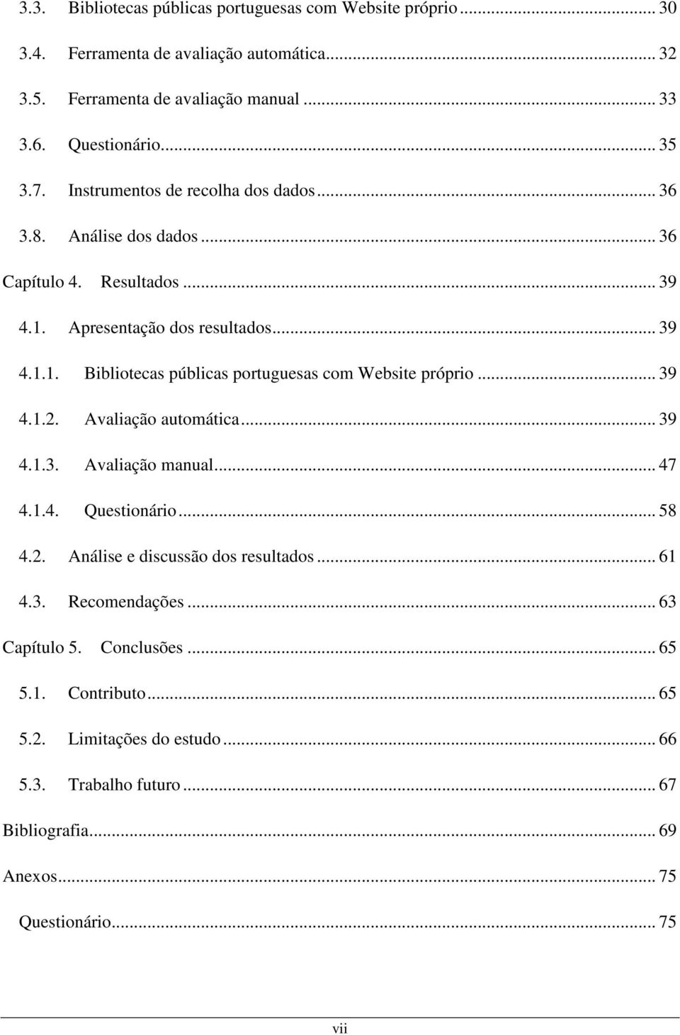 .. 39 4.1.2. Avaliação automática... 39 4.1.3. Avaliação manual... 47 4.1.4. Questionário... 58 4.2. Análise e discussão dos resultados... 61 4.3. Recomendações... 63 Capítulo 5.