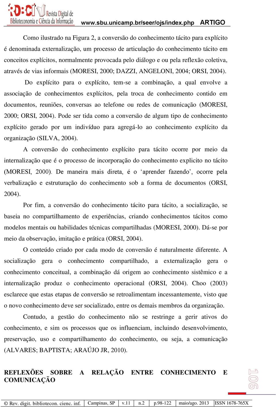 Do explícito para o explícito, tem-se a combinação, a qual envolve a associação de conhecimentos explícitos, pela troca de conhecimento contido em documentos, reuniões, conversas ao telefone ou redes