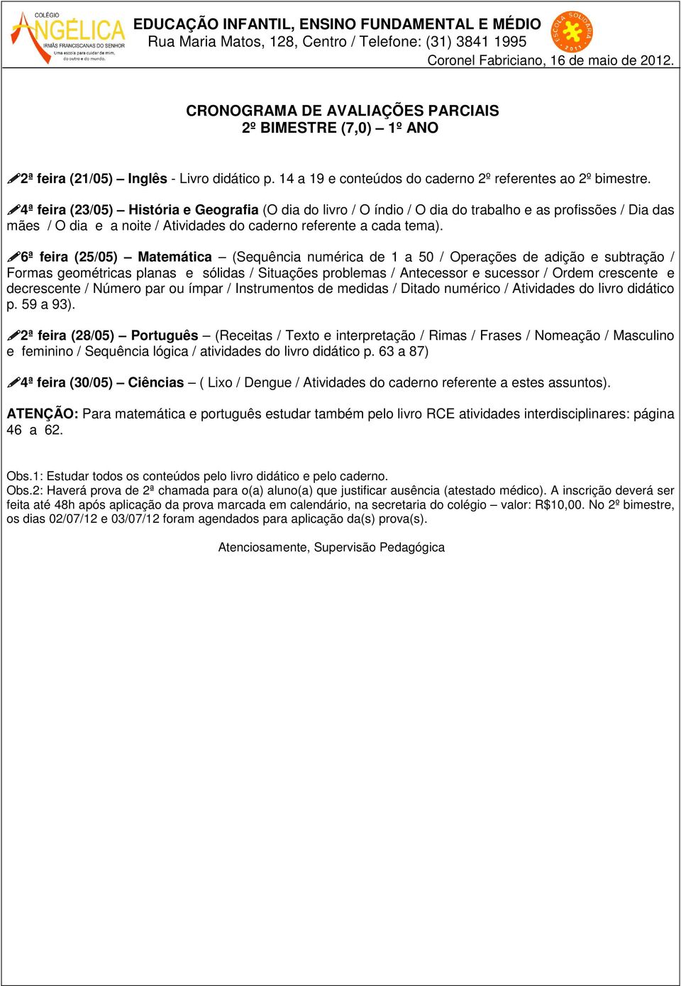 6ª feira (25/05) Matemática (Sequência numérica de 1 a 50 / Operações de adição e subtração / Formas geométricas planas e sólidas / Situações problemas / Antecessor e sucessor / Ordem crescente e