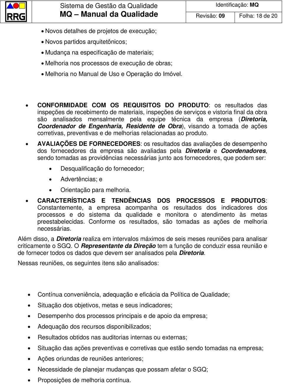 CONFORMIDADE COM OS REQUISITOS DO PRODUTO: os resultados das inspeções de recebimento de materiais, inspeções de serviços e vistoria final da obra são analisados mensalmente pela equipe técnica da