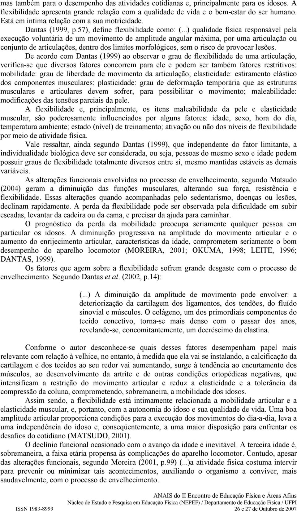 ..) qualidade física responsável pela execução voluntária de um movimento de amplitude angular máxima, por uma articulação ou conjunto de articulações, dentro dos limites morfológicos, sem o risco de