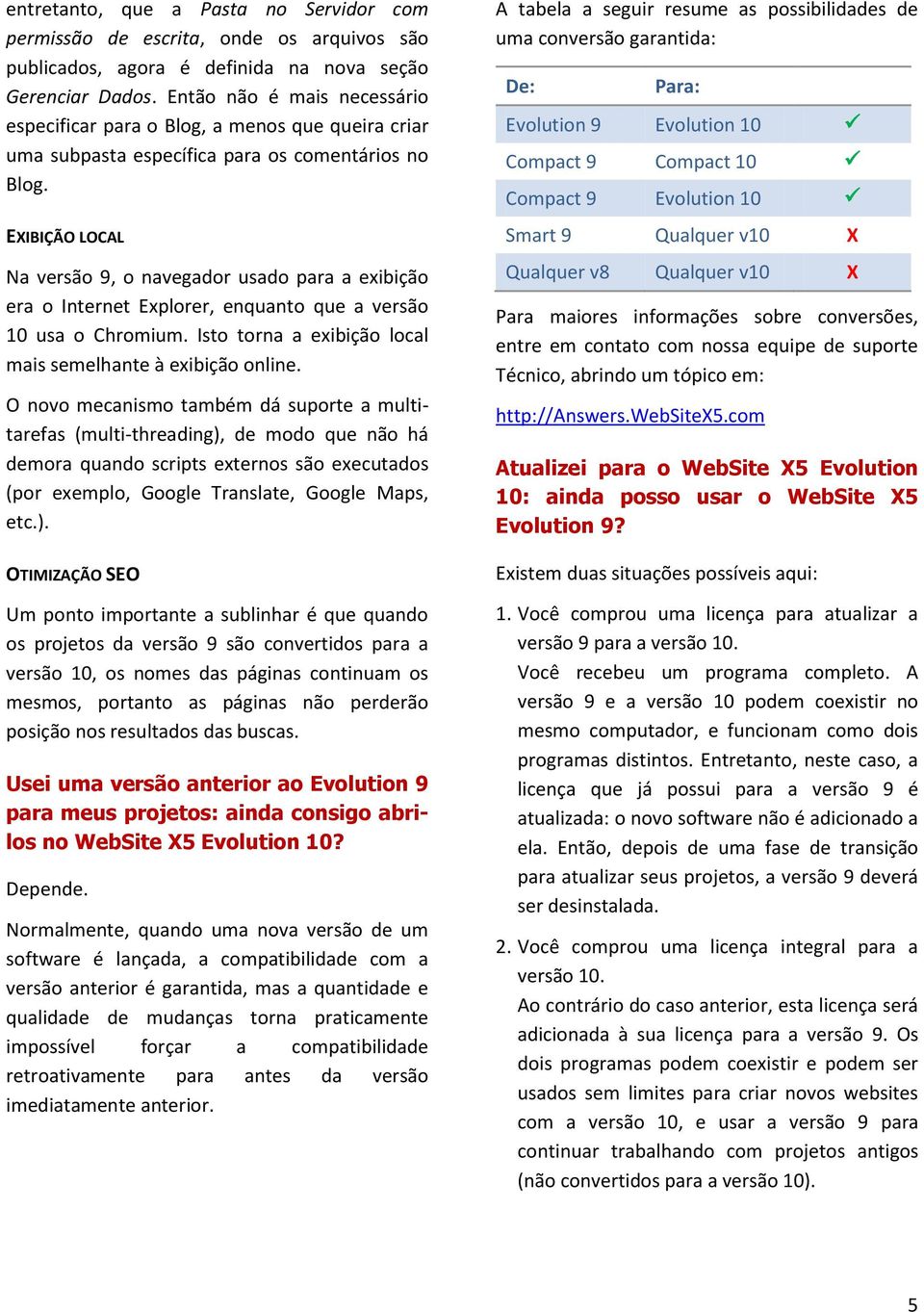 EXIBIÇÃO LOCAL Na versão 9, o navegador usado para a exibição era o Internet Explorer, enquanto que a versão 10 usa o Chromium. Isto torna a exibição local mais semelhante à exibição online.