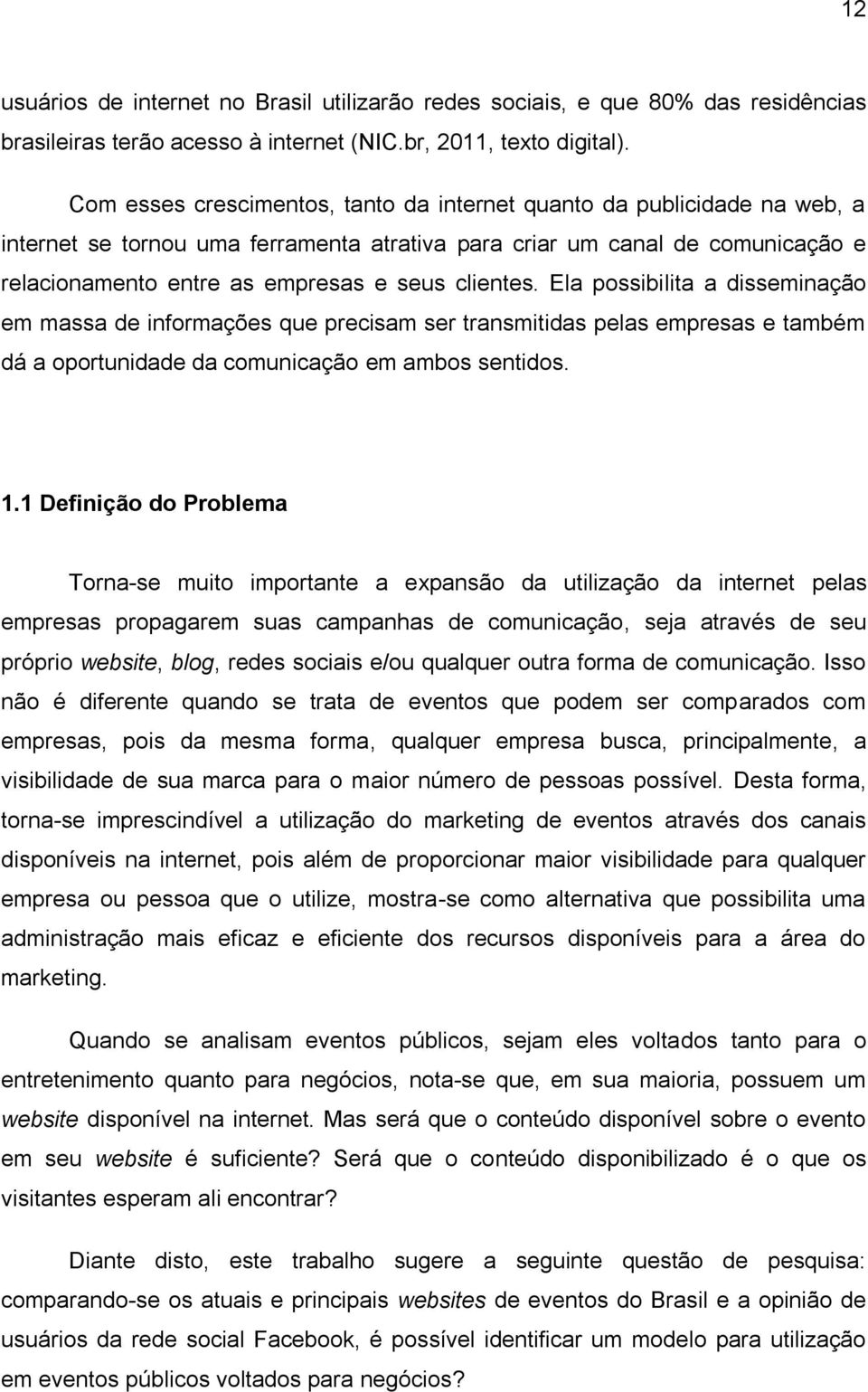 clientes. Ela possibilita a disseminação em massa de informações que precisam ser transmitidas pelas empresas e também dá a oportunidade da comunicação em ambos sentidos. 1.