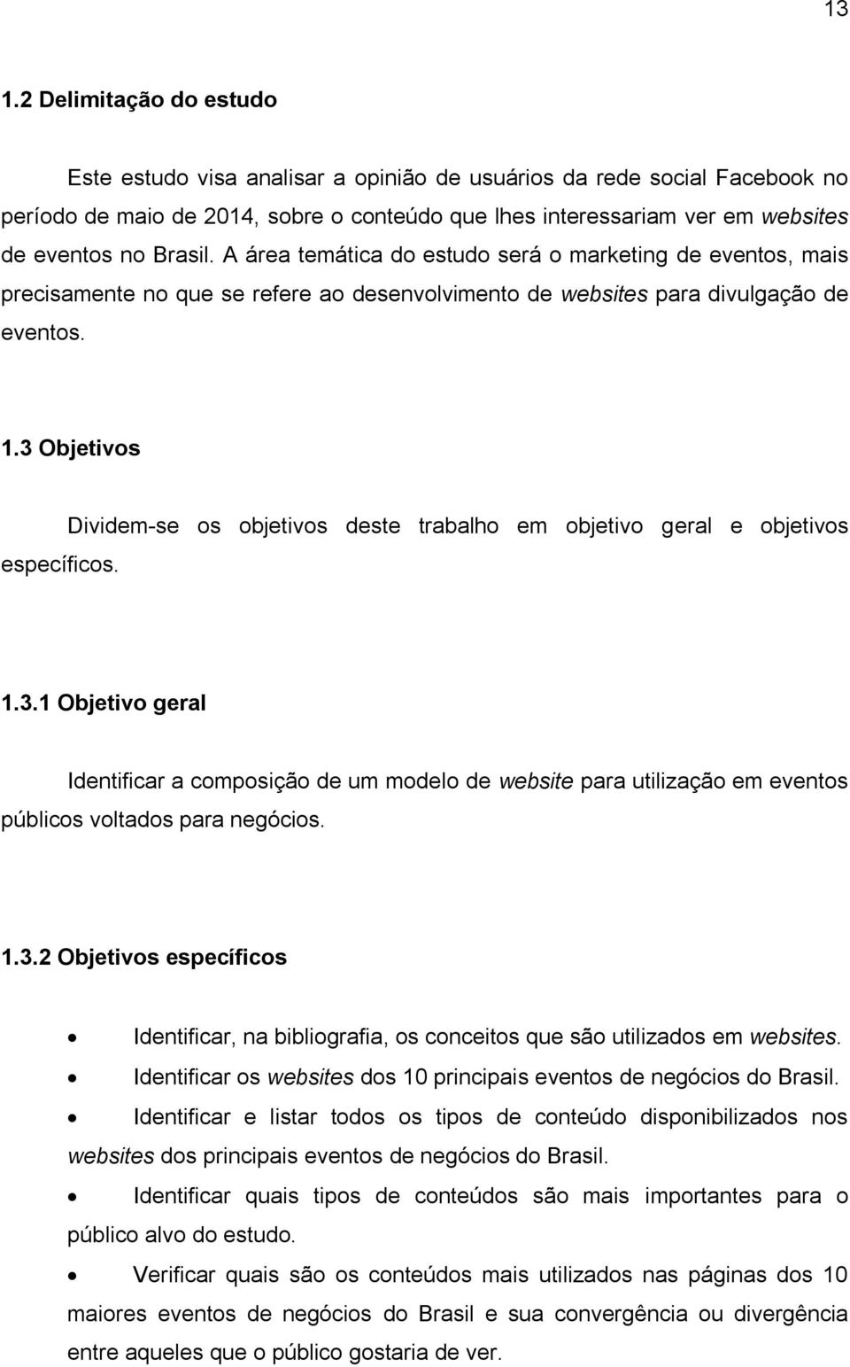 Dividem-se os objetivos deste trabalho em objetivo geral e objetivos 1.3.1 Objetivo geral Identificar a composição de um modelo de website para utilização em eventos públicos voltados para negócios.