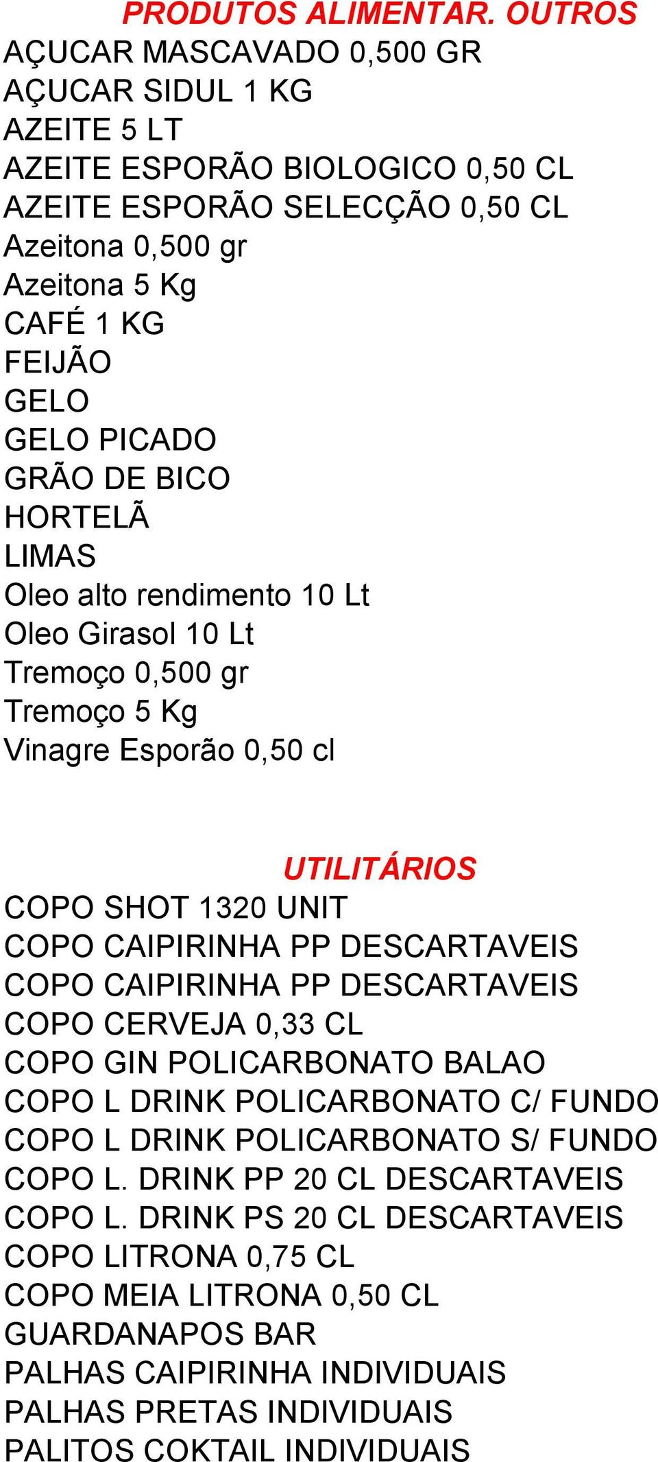 GRÃO DE BICO HORTELÃ LIMAS Oleo alto rendimento 10 Lt Oleo Girasol 10 Lt Tremoço 0,500 gr Tremoço 5 Kg Vinagre Esporão 0,50 cl UTILITÁRIOS COPO SHOT 1320 UNIT COPO CAIPIRINHA PP DESCARTAVEIS