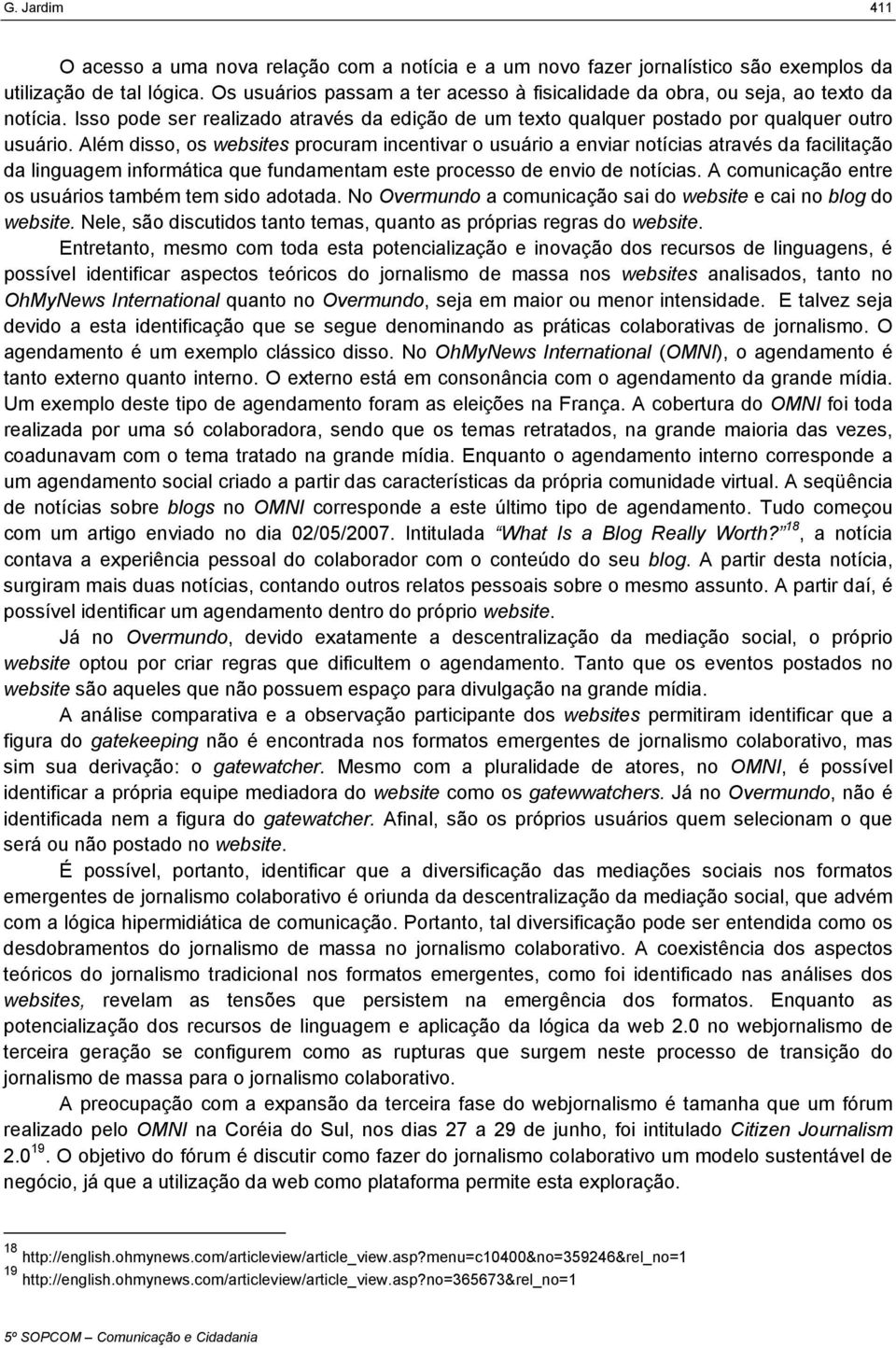 Além disso, os websites procuram incentivar o usuário a enviar notícias através da facilitação da linguagem informática que fundamentam este processo de envio de notícias.