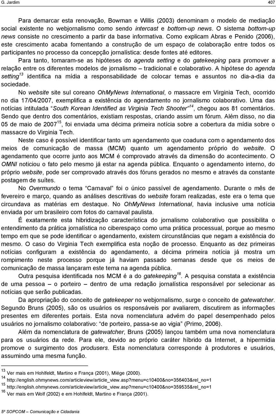 Como explicam Abras e Penido (2006), este crescimento acaba fomentando a construção de um espaço de colaboração entre todos os participantes no processo da concepção jornalística: desde fontes até