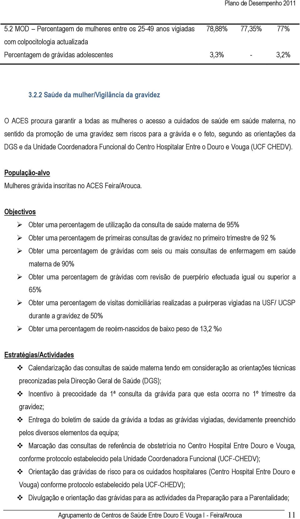 da DGS e da Unidade Coordenadora Funcional do Centro Hospitalar Entre o Douro e Vouga (UCF CHEDV). População-alvo Mulheres grávida inscritas no ACES Feira/Arouca.