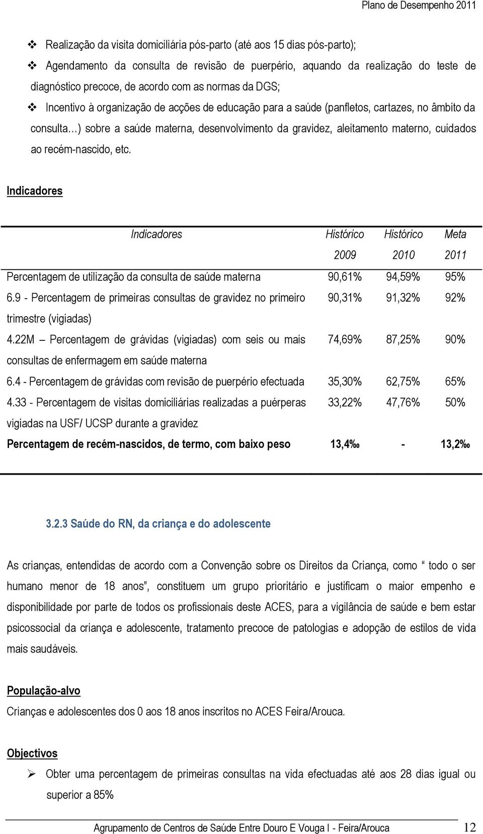 cuidados ao recém-nascido, etc. 2009 2010 Meta 2011 Percentagem de utilização da consulta de saúde materna 90,61% 94,59% 95% 6.