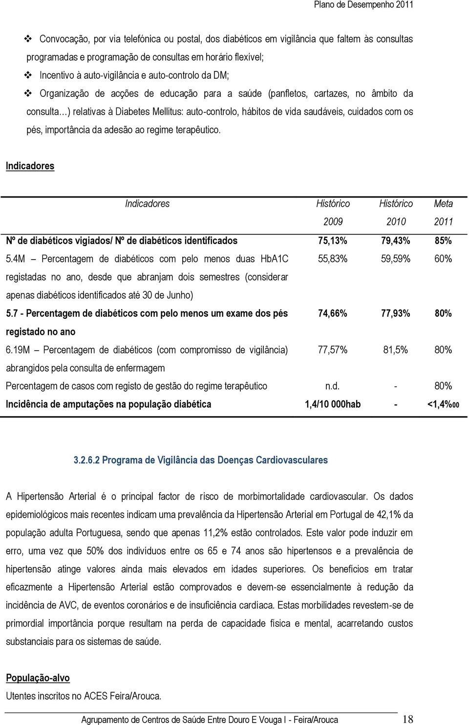 importância da adesão ao regime terapêutico. 2009 2010 Meta 2011 Nº de diabéticos vigiados/ Nº de diabéticos identificados 75,13% 79,43% 85% 5.