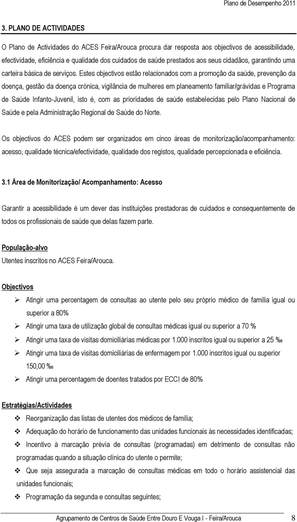 Estes objectivos estão relacionados com a promoção da saúde, prevenção da doença, gestão da doença crónica, vigilância de mulheres em planeamento familiar/grávidas e Programa de Saúde