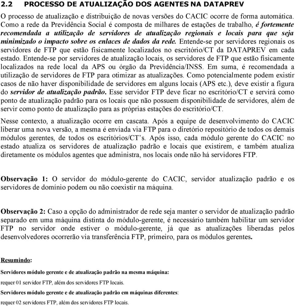 impacto sobre os enlaces de dados da rede. Entende-se por servidores regionais os servidores de FTP que estão fisicamente localizados no escritório/ct da DATAPREV em cada estado.