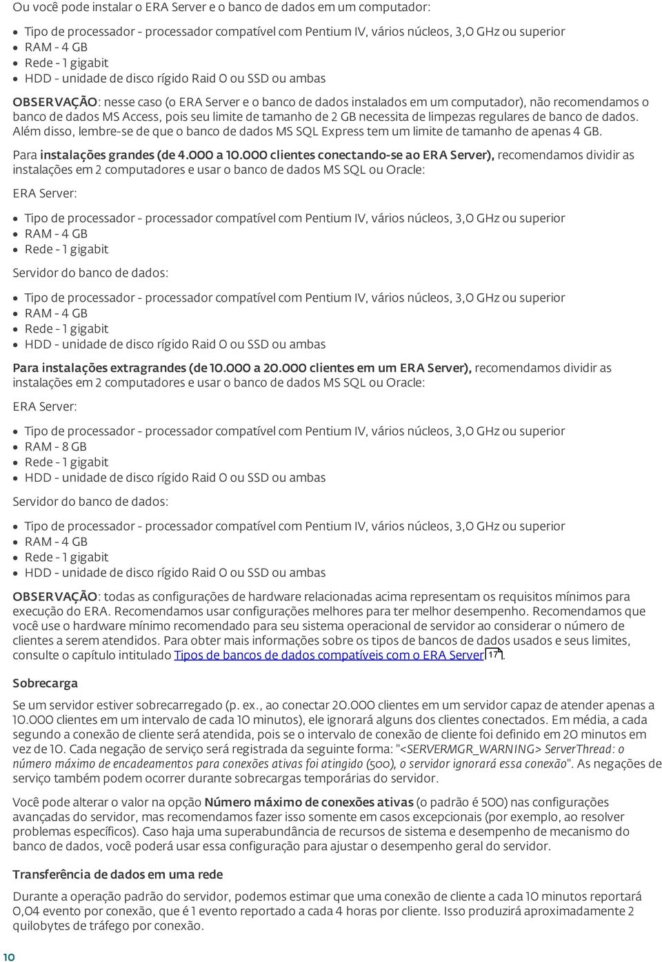 de tamanho de 2 GB necessita de limpezas regulares de banco de dados. Além disso, lembre-se de que o banco de dados MS SQL Express tem um limite de tamanho de apenas 4 GB.